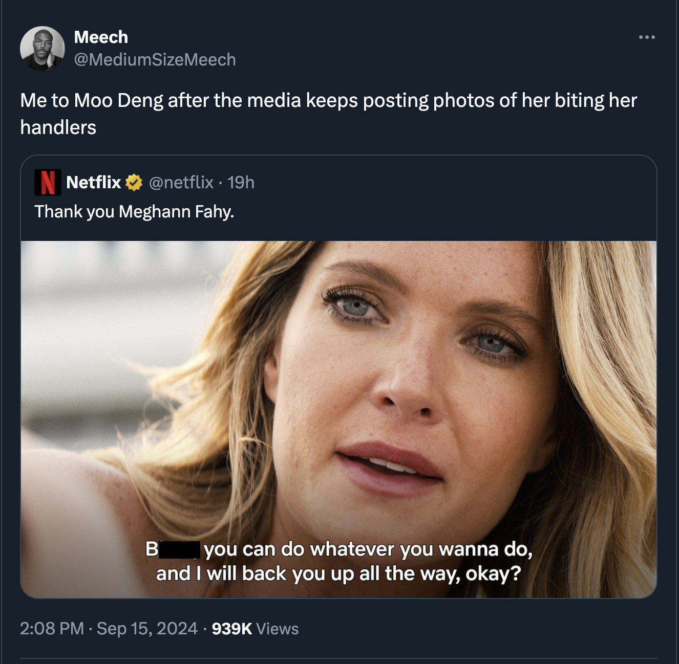 moo deng memes - screenshot - Meech SizeMeech Me to Moo Deng after the media keeps posting photos of her biting her handlers Netflix 19h Thank you Meghann Fahy. B you can do whatever you wanna do, and I will back you up all the way, okay? . Views